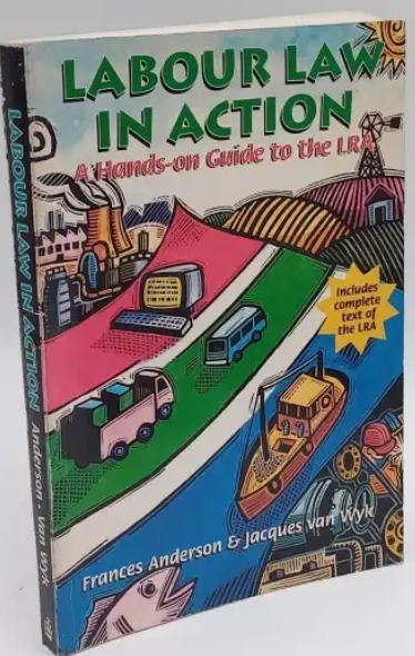 Labour Law in Action: A Hands-On Guide To The LRA - Frances Anderson & Jacques Van Wyk Labour Law in Action: A Hands-On Guide To The LRA – Frances Anderson & Jacques Van Wyk secondhand book